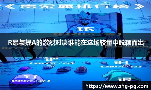 R昂与提A的激烈对决谁能在这场较量中脱颖而出