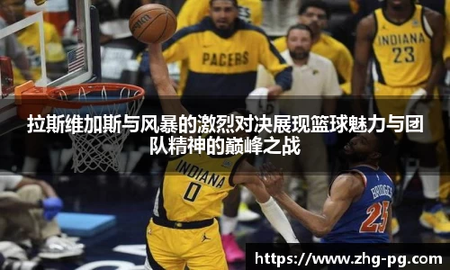 拉斯维加斯与风暴的激烈对决展现篮球魅力与团队精神的巅峰之战