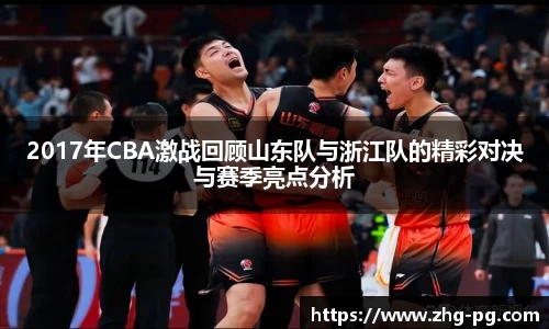2017年CBA激战回顾山东队与浙江队的精彩对决与赛季亮点分析