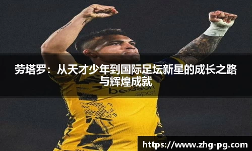 劳塔罗：从天才少年到国际足坛新星的成长之路与辉煌成就
