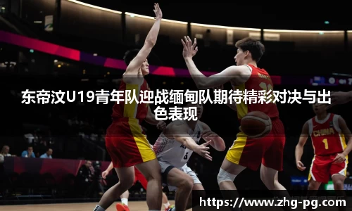 东帝汶U19青年队迎战缅甸队期待精彩对决与出色表现