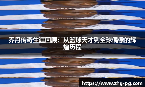 乔丹传奇生涯回顾：从篮球天才到全球偶像的辉煌历程