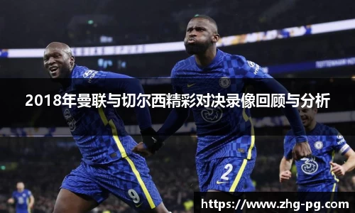 2018年曼联与切尔西精彩对决录像回顾与分析