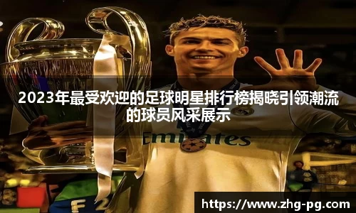 2023年最受欢迎的足球明星排行榜揭晓引领潮流的球员风采展示